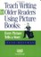 Teach Writing to Older Readers Using Picture Books: Every Picture Tells a Story