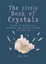 The Little Book of Crystals: Crystals to attract love, wellbeing and spiritual