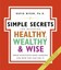 The Simple Secrets for Becoming Healthy, Wealthy, and Wise: What Scientists