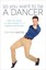 So You Want to be a Dancer: Practical Advice and True Stories from a Working...