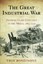 The Great Industrial War: Class Conflict in the Media, 1865-1950 by Troy...