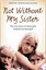 Not Without My Sister: The True Story of Three Girls Violated and Betrayed by