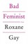 Bad Feminist by Roxane Gay.
