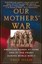 Our Mothers' War: American Women at Home and at the Front During World War II.