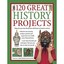 120 Great History Projects: Bring the Past into the Present with Hours of Fun Cr