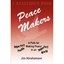 Peace Makers - A Path for Imperfect People Making Peace in an Imperfect World Ja