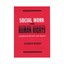 Social Work and Human Rights: A Foundation for Policy and Practice by...