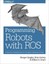 Programming Robots with ROS: A Practical Introduction to the Robot Operating...