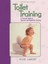 Toilet Training: A Practical Guide to Daytime and Nighttime Training.