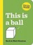 This Is a Ball (Books That Drive Kids Crazy) by Beck Stanton.