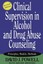 Clinical Supervision in Alcohol and Drug Abuse Counseling: Principles,...