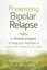 Preventing Bipolar Relapse A Lifestyle Program to Help You Main... 9781608828814
