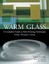Warm Glass: A Complete Guide to Kiln-forming Techniques - Fusing, Slumping,...