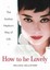 How to Be Lovely: The Audrey Hepburn Way of Life by Melissa Hellstern.
