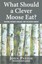 What Should a Clever Moose Eat? Natural History, Ecology, and t... 9781610916776
