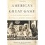 America's Great Game: The Cia's Secret Arabists and the Shaping of the Modern Mi