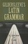 Gildersleeve's Latin Grammar by Basil L Gildersleeve.