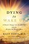 Dying to Wake Up: A Doctor's Voyage Into the Afterlife and the Wisdom He...