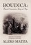 Boudica Historical Commentaries, Poetry, and Plays by Aleks Matza 9781450096966