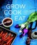 Grow Cook Eat: A Food Lover's Guide to Vegetable Gardening, Including 50