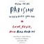 How to Be Parisian Wherever You Are: Love, Style, and O