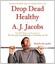 Drop Dead Healthy: One Man's Humble Quest for Bodily Perfection by A. J. Jacobs