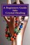 A Beginners Guide Into Crystal Healing: Exploring the Mystical World of...