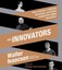 The Innovators: How a Group of Hackers, Geniuses, and Geeks Created the Digital