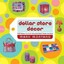 NEW Dollar Store Decor : 100 Projects for Lush Living That Won't Break the Bank