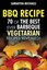 BBQ Recipe: 70 of the Best Ever Barbecue Vegetarian Recipes...Revealed!.