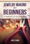 Jewelry Making for Beginners: A Complete & Easy Step by Step Guide.