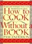 How to Cook Without a Book: Recipes and Techniques Every Cook Should Know by