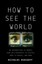 How to See the World: An Introduction to Images, from Self-Portraits to...