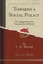Towards a Social Policy: Or, Suggestions for Constructive Reform (Classic Reprin