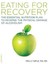 Eating for Recovery: The Essential Nutrition Plan to Reverse the Physical Damage