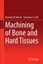 Machining of Bone and Hard Tissues Dahotre, Narendra Joshi, Sameehan