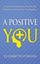 A Positive You: Change Your Life with the Power of Positive Thinking by...