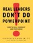 Real Leaders Don't Do PowerPoint: How to Sell Yourself and Your Ideas by...
