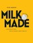 Milk. Made: A Book About Cheese: How to Choose it, Serve it and Eat it by...