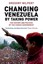 Changing Venezuela: The History and Policies of the Chavez Government