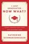I Just Graduated, Now What?: Honest Advice for Navigating What Comes Next by...