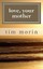 Love, Your Mother: A Little Love Story by Morin, Tim -Paperback