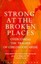 Strong at the Broken Places: Overcoming the Trauma of Child Abuse by Linda T....