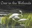 Over in the Wetlands: A Hurricane-On-The-Bayou Story by Caroline Starr Rose...