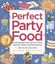Perfect Party Food: All the Recipes and Tips You'll Ever Need for Stress-free