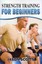 Strength Training for Beginners: A Start Up Guide to Getting in Shape Easily...