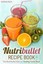 Nutribullet Recipe Book The Nutribullet Natural Healing Foods Book 9781511895255