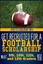 Get Recruited for a Football Scholarship: (What 9th, 10th, 11th & by West, Lynn