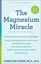 The Magnesium Miracle (Second Edition) by Carolyn Dean.