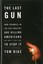The Last Gun: How Changes in the Gun Industry Are Killing Americans and What